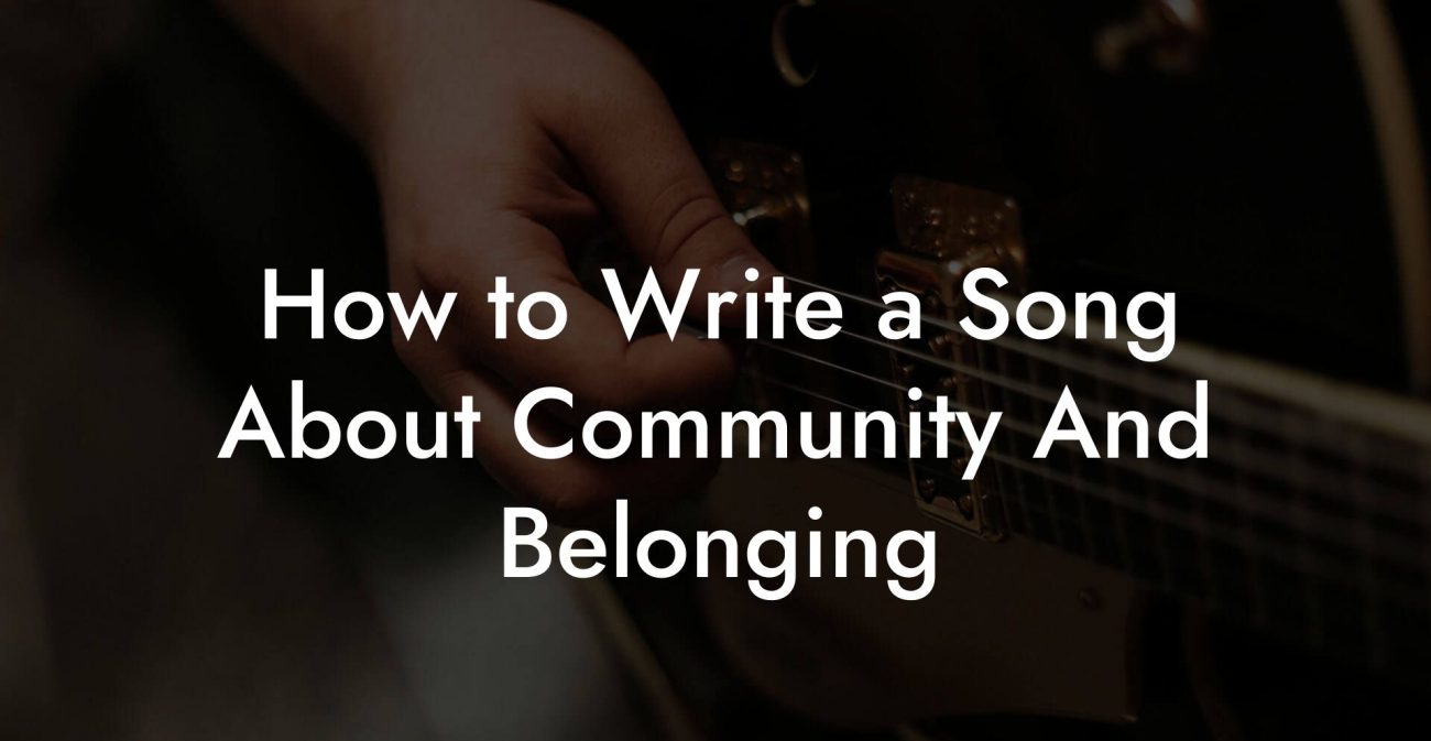 How to Write a Song About Community And Belonging