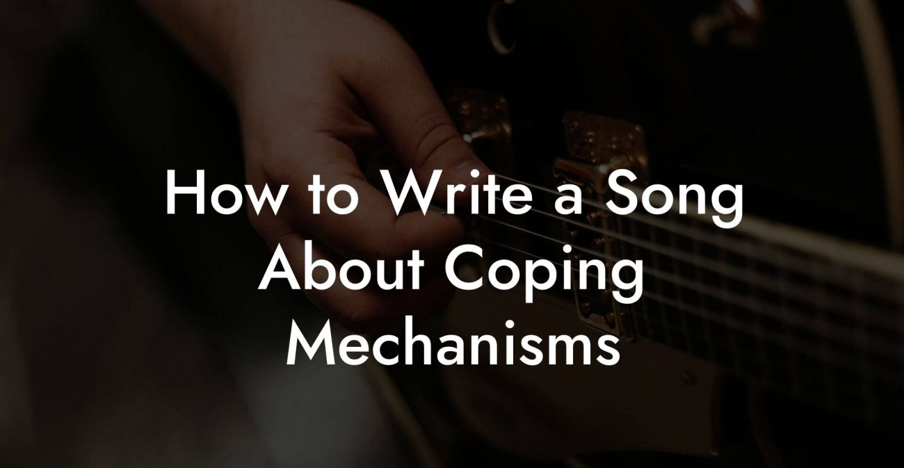 How to Write a Song About Coping Mechanisms