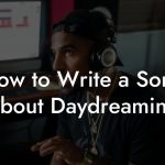 How to Write a Song About Daydreaming