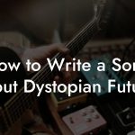 How to Write a Song About Dystopian Futures