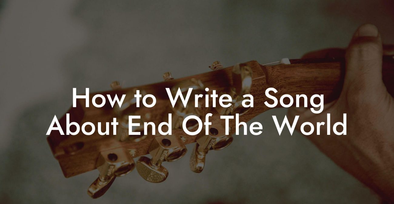 How to Write a Song About End Of The World