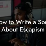 How to Write a Song About Escapism