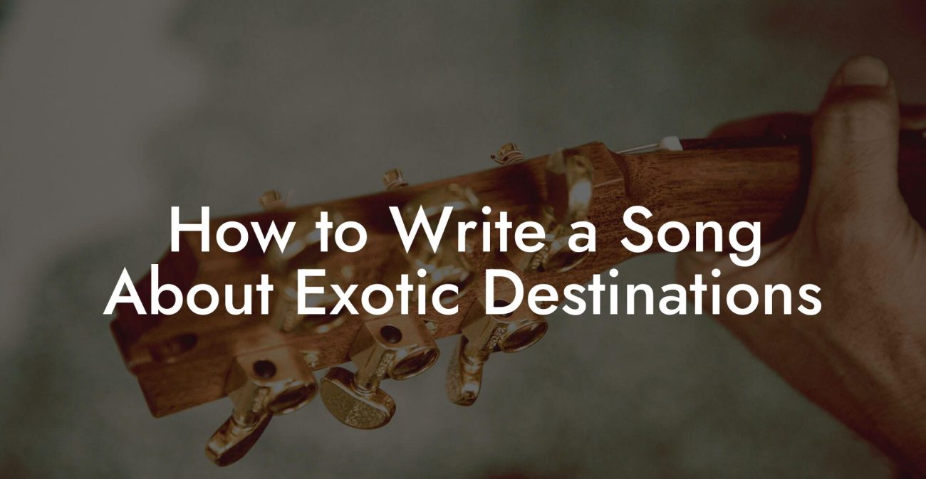 How to Write a Song About Exotic Destinations