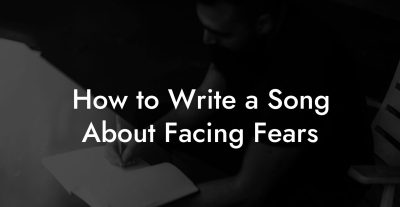 How to Write a Song About Facing Fears