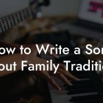 How to Write a Song About Family Traditions