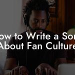 How to Write a Song About Fan Culture