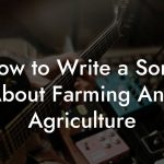 How to Write a Song About Farming And Agriculture