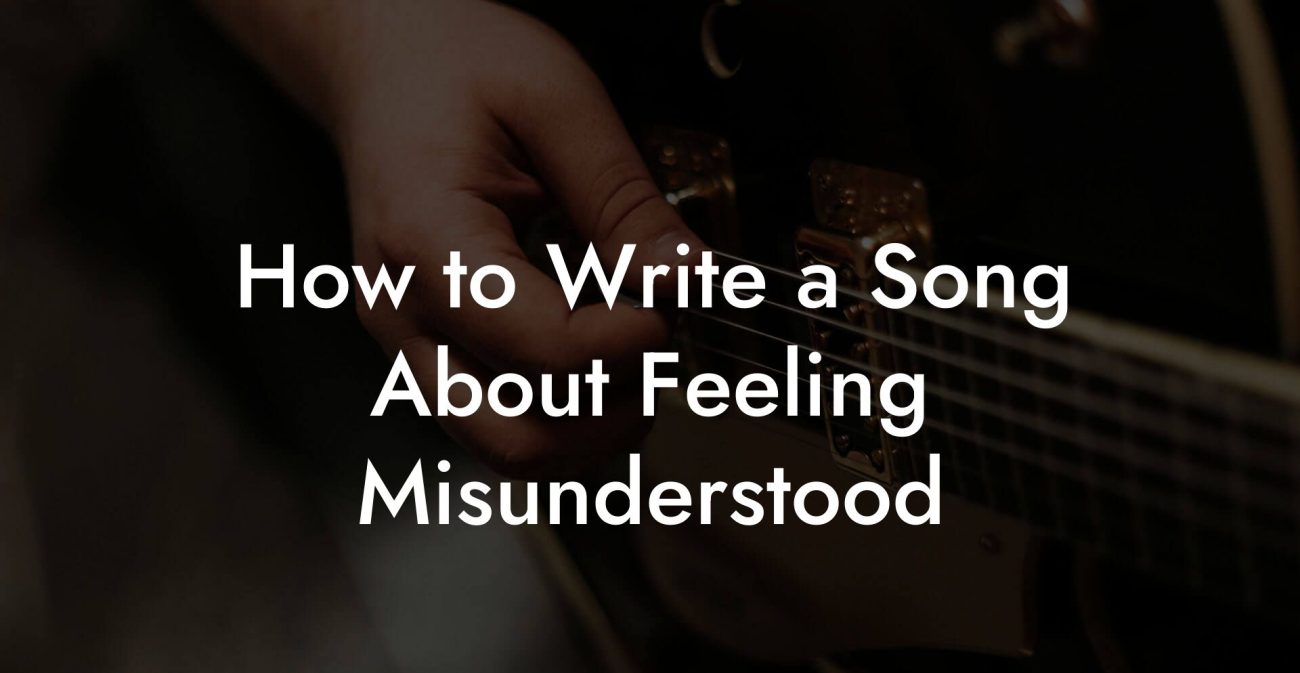 How to Write a Song About Feeling Misunderstood