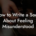 How to Write a Song About Feeling Misunderstood