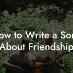 How to Write a Song About Friendship
