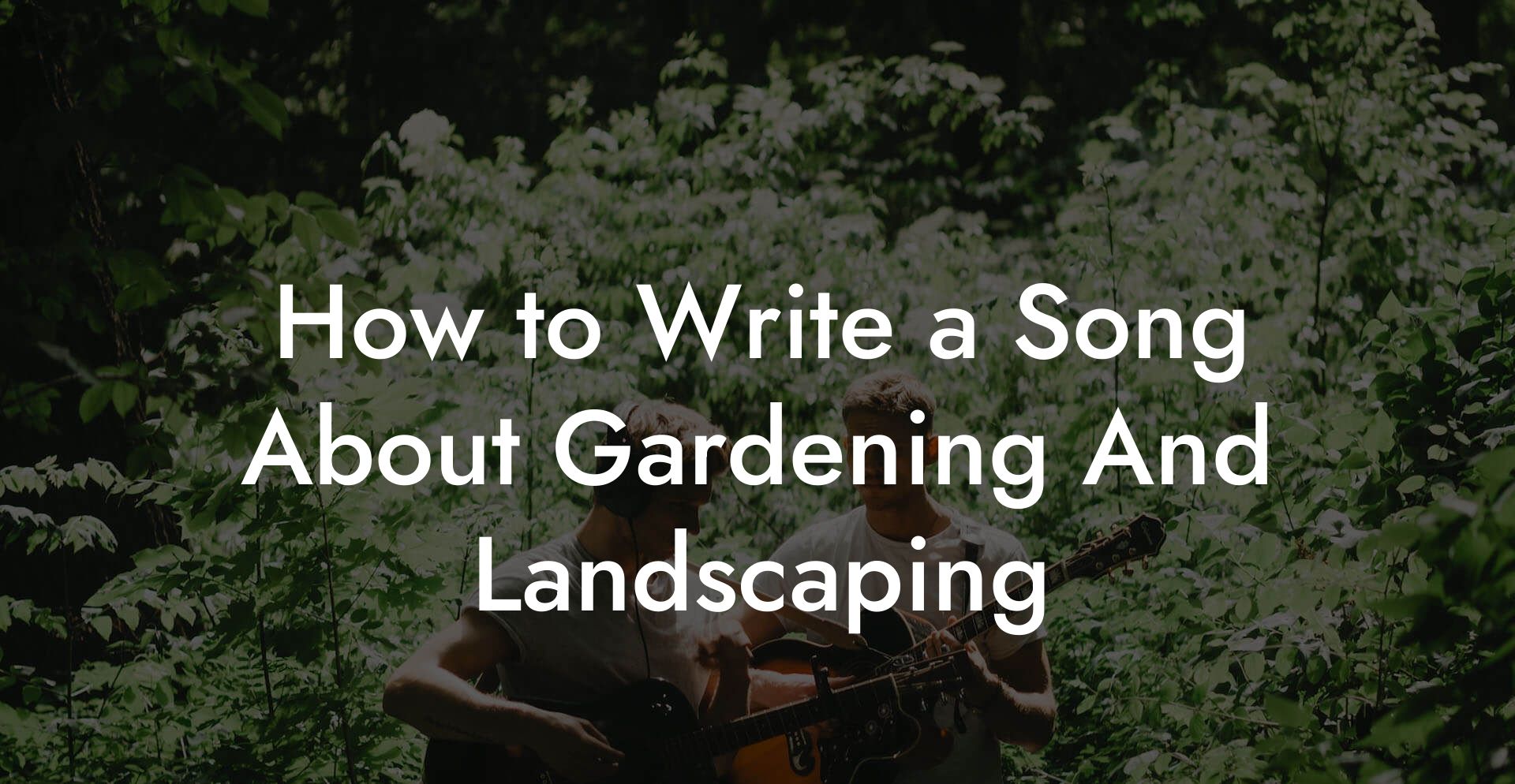 How to Write a Song About Gardening And Landscaping