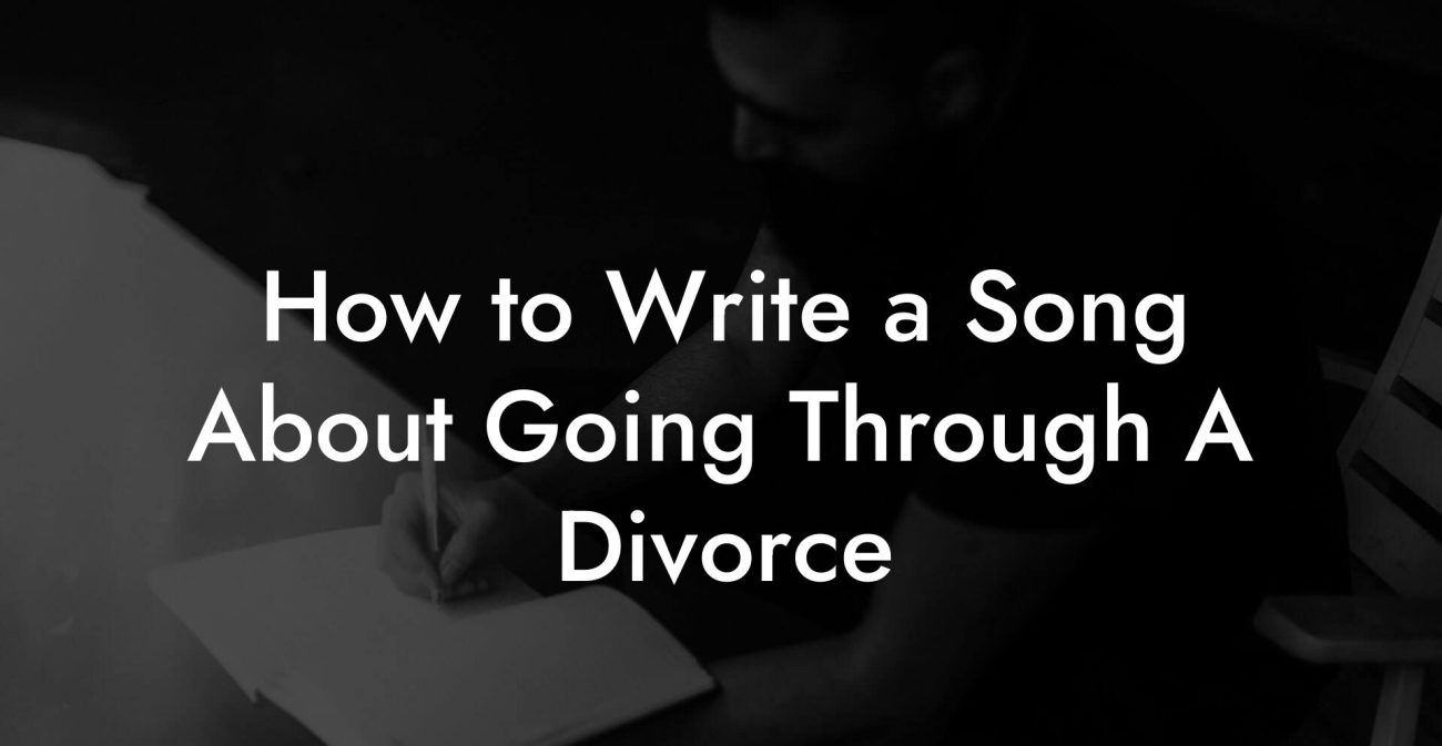 How to Write a Song About Going Through A Divorce