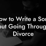 How to Write a Song About Going Through A Divorce