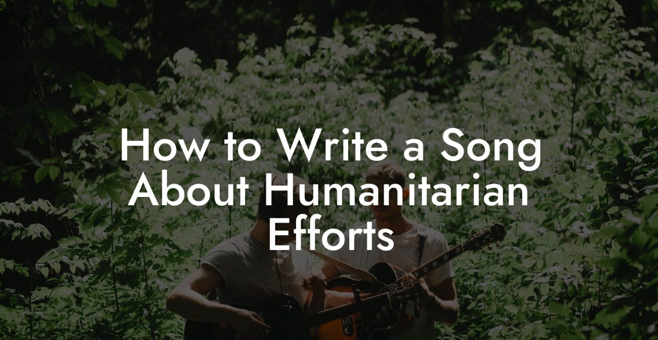 How to Write a Song About Humanitarian Efforts