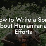 How to Write a Song About Humanitarian Efforts
