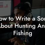 How to Write a Song About Hunting And Fishing