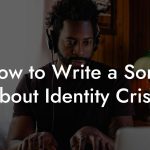 How to Write a Song About Identity Crisis