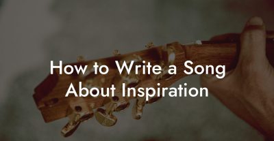 How to Write a Song About Inspiration