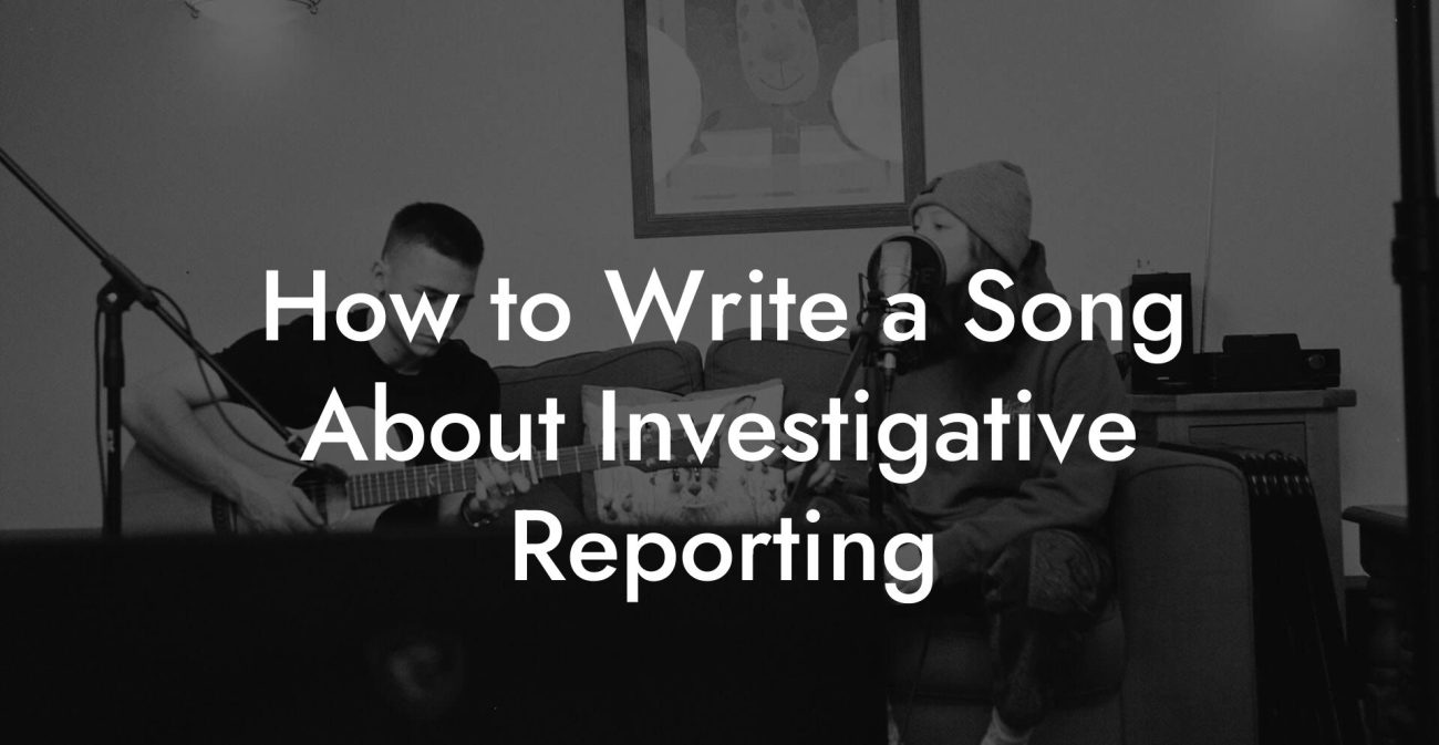 How to Write a Song About Investigative Reporting