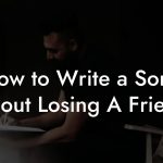 How to Write a Song About Losing A Friend