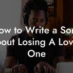 How to Write a Song About Losing A Loved One