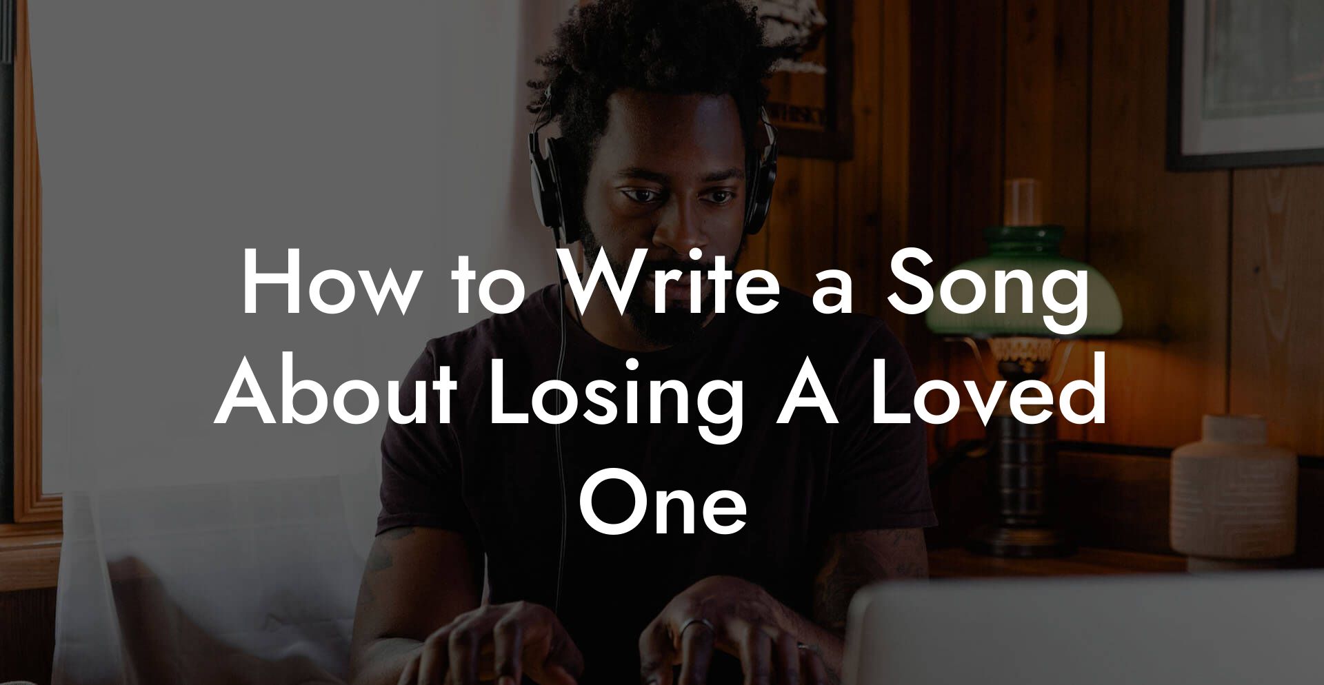 How to Write a Song About Losing A Loved One