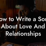 How to Write a Song About Love And Relationships