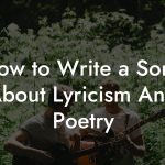 How to Write a Song About Lyricism And Poetry