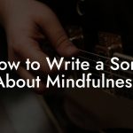 How to Write a Song About Mindfulness