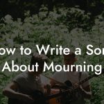 How to Write a Song About Mourning