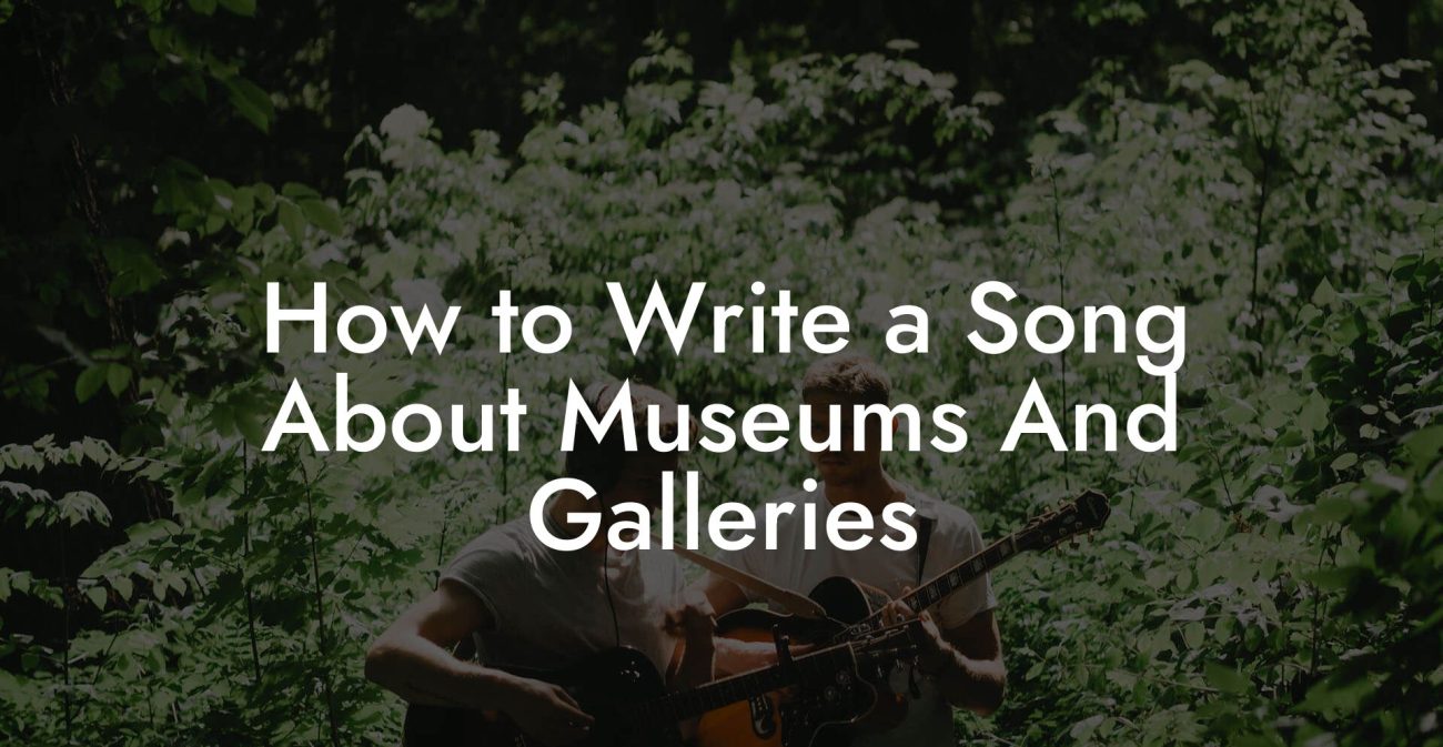 How to Write a Song About Museums And Galleries