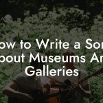 How to Write a Song About Museums And Galleries