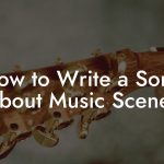 How to Write a Song About Music Scenes