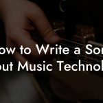 How to Write a Song About Music Technology