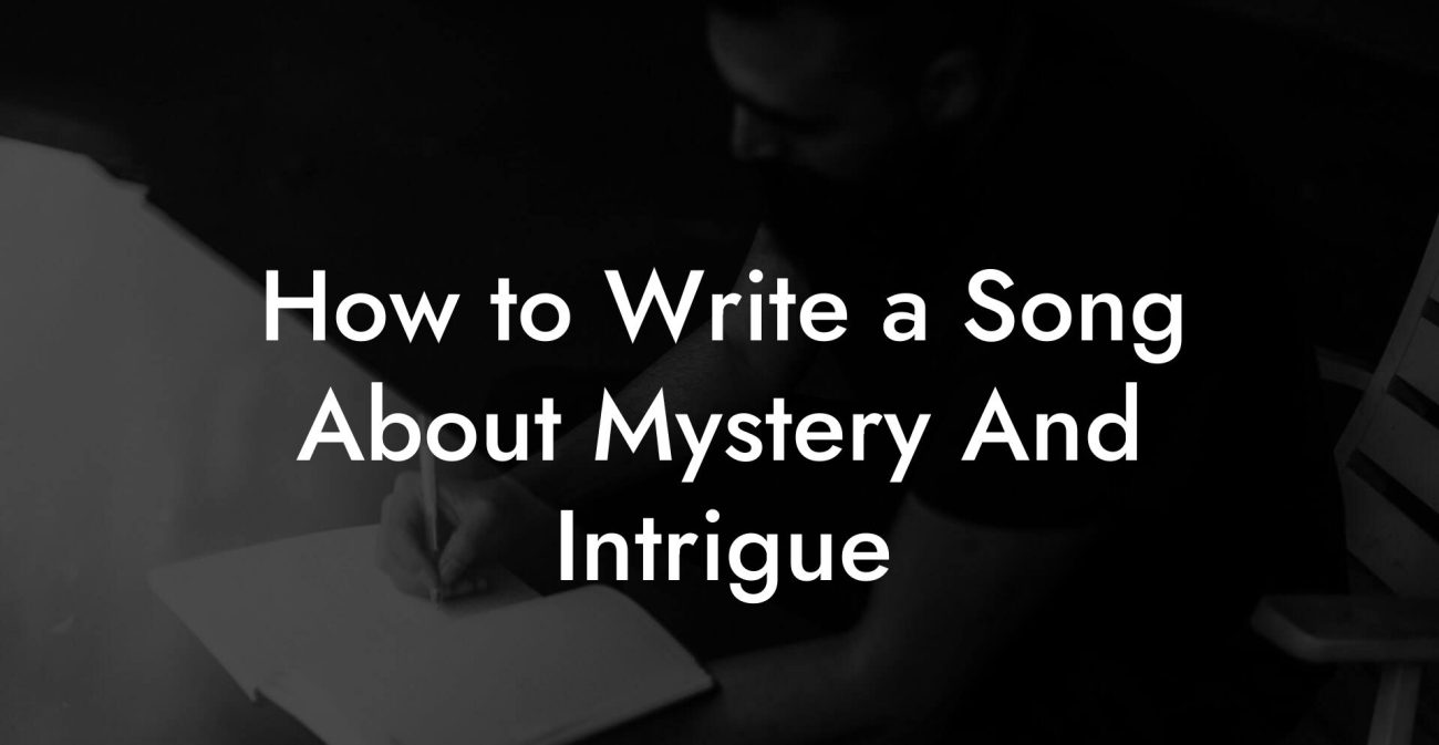 How to Write a Song About Mystery And Intrigue