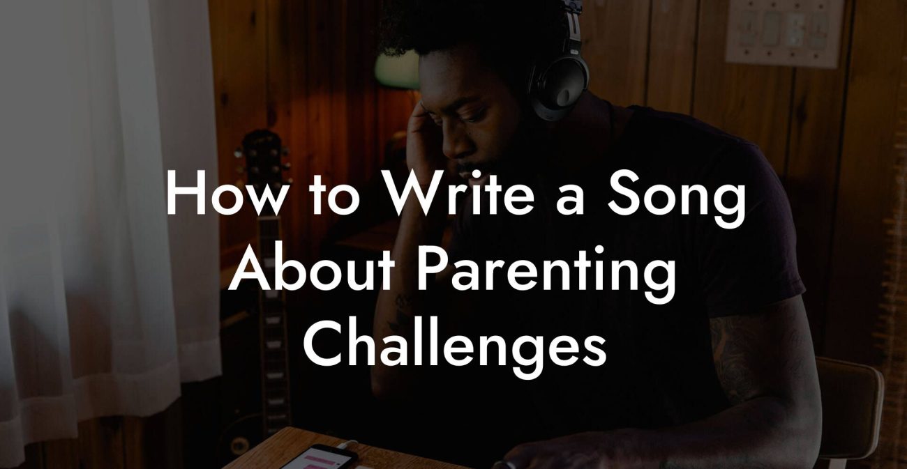 How to Write a Song About Parenting Challenges