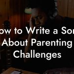 How to Write a Song About Parenting Challenges