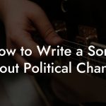 How to Write a Song About Political Change
