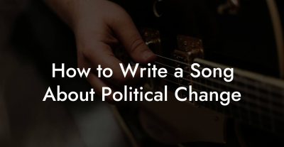 How to Write a Song About Political Change