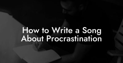 How to Write a Song About Procrastination