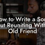 How to Write a Song About Reuniting With An Old Friend