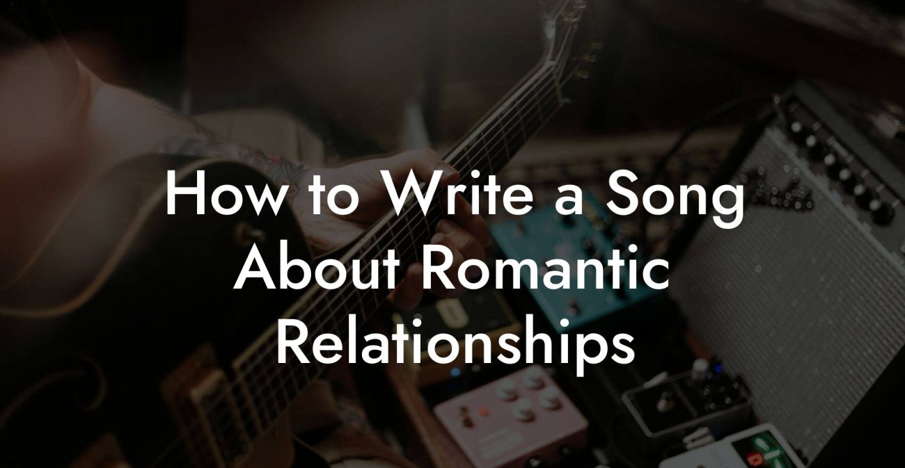 How to Write a Song About Romantic Relationships