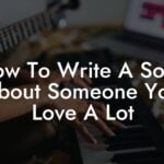 how to write a song about someone you love a lot lyric assistant