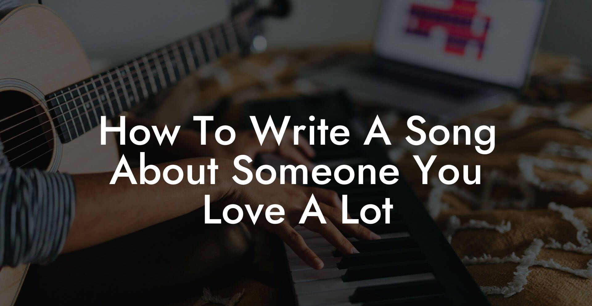 how to write a song about someone you love a lot lyric assistant