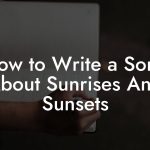 How to Write a Song About Sunrises And Sunsets