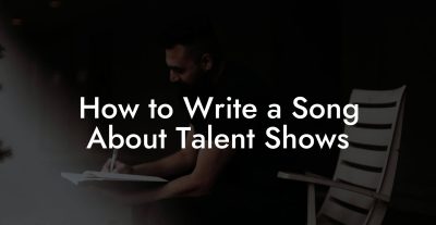 How to Write a Song About Talent Shows