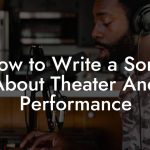 How to Write a Song About Theater And Performance