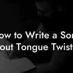 How to Write a Song About Tongue Twisters