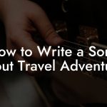 How to Write a Song About Travel Adventures