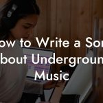 How to Write a Song About Underground Music